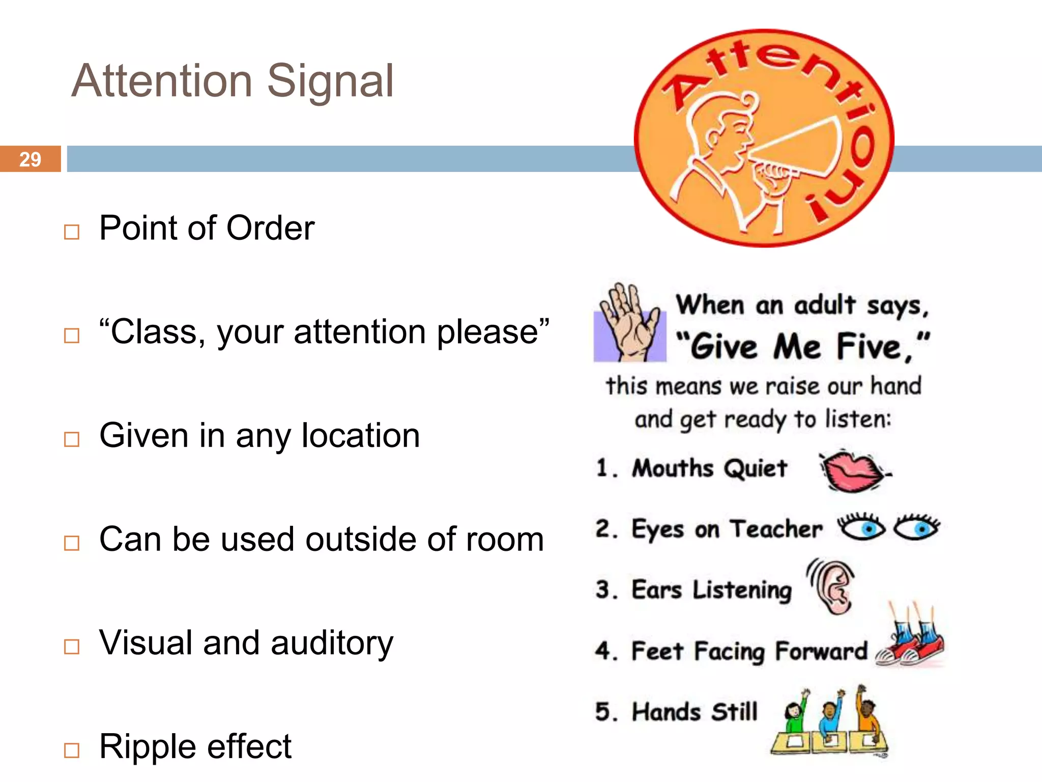 Attention Signal
29


        Point of Order

        “Class, your attention please”

        Given in any location

        Can be used outside of room

        Visual and auditory

        Ripple effect
 