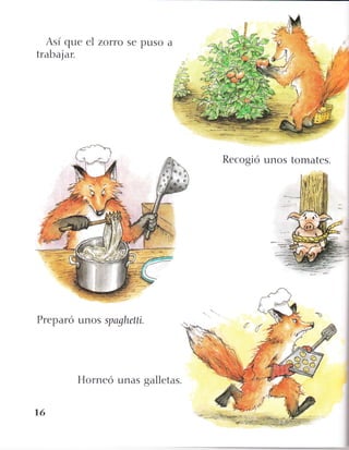 Así que el
trabajar,
zorro se puso a
Recogió unos tomates.
Preparó unos spaghetti.
Horneó unas galletas
 