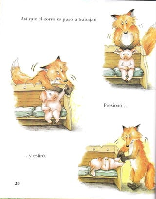 Así que eI zoruo se puso a trabajar,
.. .y estiró.
Presionó. . .
'¡
20
 