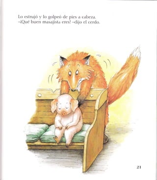 Lo estrujó y lo golpeó
-iQué buen masajist.r
de pies a cabeza.
eres! -dijo el cerdo.
*'i¡
31
: :
*+, 1
*#:
2l
 