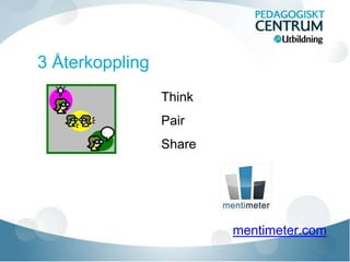 3 Återkoppling
Think
Pair
Share
mentimeter.com
 