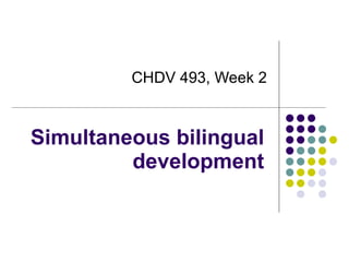 Simultaneous bilingual development CHDV 493, Week 2 