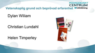 Vetenskaplig grund och beprövad erfarenhet
Dylan Wiliam
Christian Lundahl
Helen Timperley
 