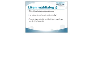 Liten måldialog :)
Gå in på http://todaysmeet.com/plonninge

Hur arbetar du med formativ bedömning dag?

Finns det något du önskar att vi berör extra noga? Frågor
som du vill ha besvarade?
 
