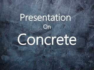 Presentation
On
Concrete
 