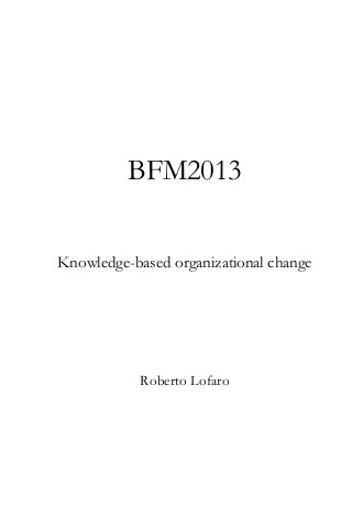 BFM2013
Knowledge-based organizational change

Roberto Lofaro

 