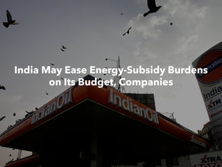 India May Ease Energy-Subsidy Burdens
on Its Budget, Companies
 