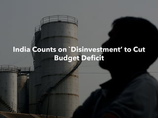India Counts on `Disinvestment’ to Cut
Budget Deficit
 