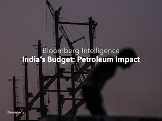 Bloomberg Intelligence
India’s Budget: Petroleum Impact
 