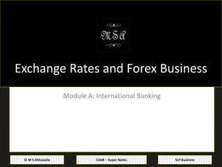 CAIIB – Super-Notes© M S Ahluwalia Sirf Business
Exchange Rates and Forex Business
Module A: International Banking
 