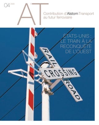Contribution d’AlstomTransport
au futur ferroviaire
AT
©2009
04
ÉTATS-UNIS :
LE TRAIN À LA
RECONQUÊTE
DE L’OUEST
 