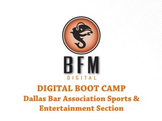 DIGITAL BOOT CAMP
Dallas Bar Association Sports &
Entertainment Section

 