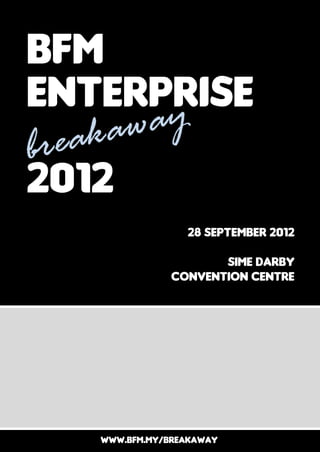 Bfm
Enterprise
2012
                 28 SEPTEMBER 2012

                      SIME DARBY
               CONVENTION CENTRE




   WWW.BFM.MY/BREAKAWAY
 