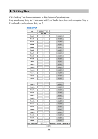 -48-
 Set Ring Time
Click Set Ring Time from menu to enter to Ring Setup configuration screen:
Ring setup is using Relay no. 2. is the same with Event Handle alarm, hence only one option (Ring or
Event handle) can be using on Relay no. 2
 