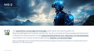 BFMT Fachtag 2023 27
„Die wesentlichen und wichtigen Einrichtungen sollten daher die Gesamtqualität und
Widerstandsfähigkeit der Produkte und Diensten, die darin enthaltenen Risikomanagementmaßnahmen
im Bereich der Cybersicherheit und die Cybersicherheitsverfahren ihrer Lieferanten und Diensteanbieter,
einschließlich ihrer sicheren Entwicklungsprozesse, bewerten und berücksichtigen.“
Quelle und Vollständige Version der aktuellen Richtlinie (EU) 2022/2555 des Europäischen Parlaments und des Rates vom 14. Dezember 2022: EUR-Lex -
32022L2555 - EN - EUR-Lex (europa.eu)
Supply Chain-Angriffe
 