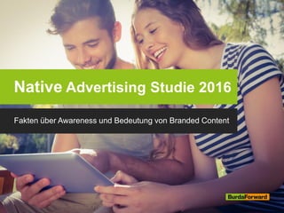 Fakten über Awareness und Bedeutung von Branded Content
Native Advertising Studie 2016
 