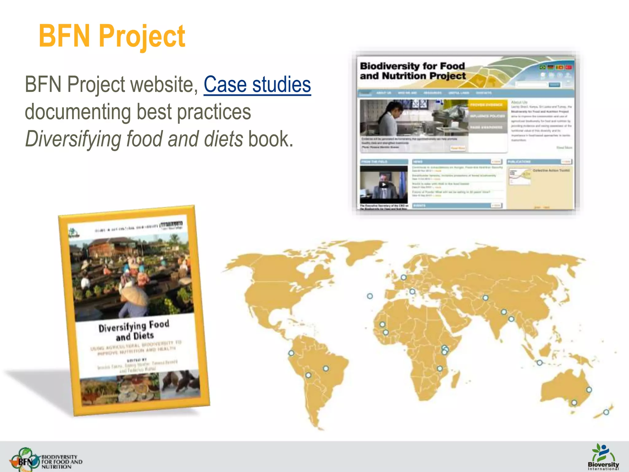 BFN Project
BFN Project website, Case studies
documenting best practices
Diversifying food and diets book.
 