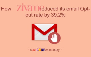 How reduced its email Opt-
out rate by 39.2%
~ a case study ~
 