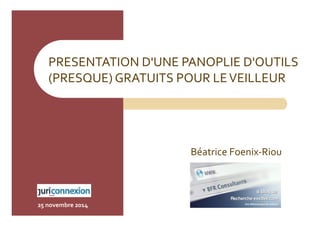 PRESENTATION 
D'UNE 
PANOPLIE 
D'OUTILS 
(PRESQUE) 
GRATUITS 
POUR 
LE 
VEILLEUR 
25 
novembre 
2014 
Béatrice 
Foenix-­‐Riou 
 