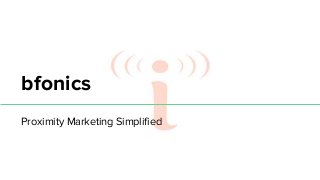bfonics
Proximity Marketing Simplified
 