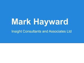 Mark Hayward
Insight Consultants and Associates Ltd
 