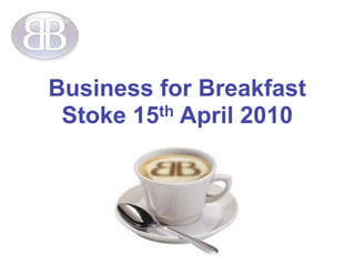 Business for Breakfast
 Stoke 15th April 2010
 