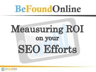 BeFoundOnline
Meausuring ROI
on your
SEO Efforts
 