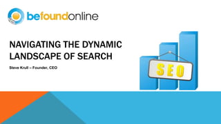 NAVIGATING THE DYNAMIC
LANDSCAPE OF SEARCH
Steve Krull – Founder, CEO
 