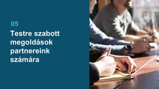 Testre szabott
megoldások
partnereink
számára
05
 