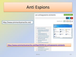 Anti Espions
@telier
http://www.commentcamarche.net/faq/29290-les-antispywares-existants
http://www.commentcamarche.net/
120
 
