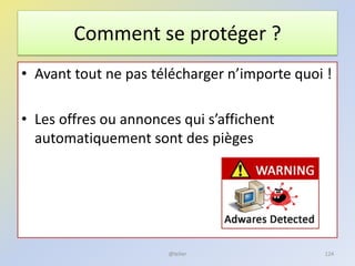 Comment se protéger ?
• Avant tout ne pas télécharger n’importe quoi !
• Les offres ou annonces qui s’affichent
automatiquement sont des pièges
124@telier
 