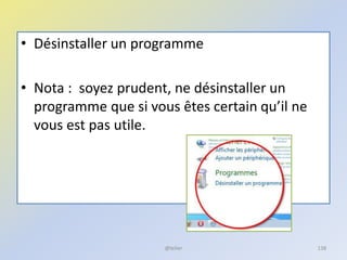 • Désinstaller un programme
• Nota : soyez prudent, ne désinstaller un
programme que si vous êtes certain qu’il ne
vous est pas utile.
@telier 138
 