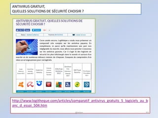 ANTIVIRUS GRATUIT,
QUELLES SOLUTIONS DE SÉCURITÉ CHOISIR ?
http://www.logitheque.com/articles/comparatif_antivirus_gratuits_5_logiciels_au_b
anc_d_essai_504.htm
@telier 93
 