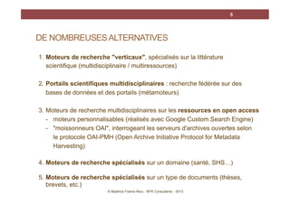 5

DE NOMBREUSES ALTERNATIVES
1. Moteurs de recherche "verticaux", spécialisés sur la littérature
scientifique (multidisci...