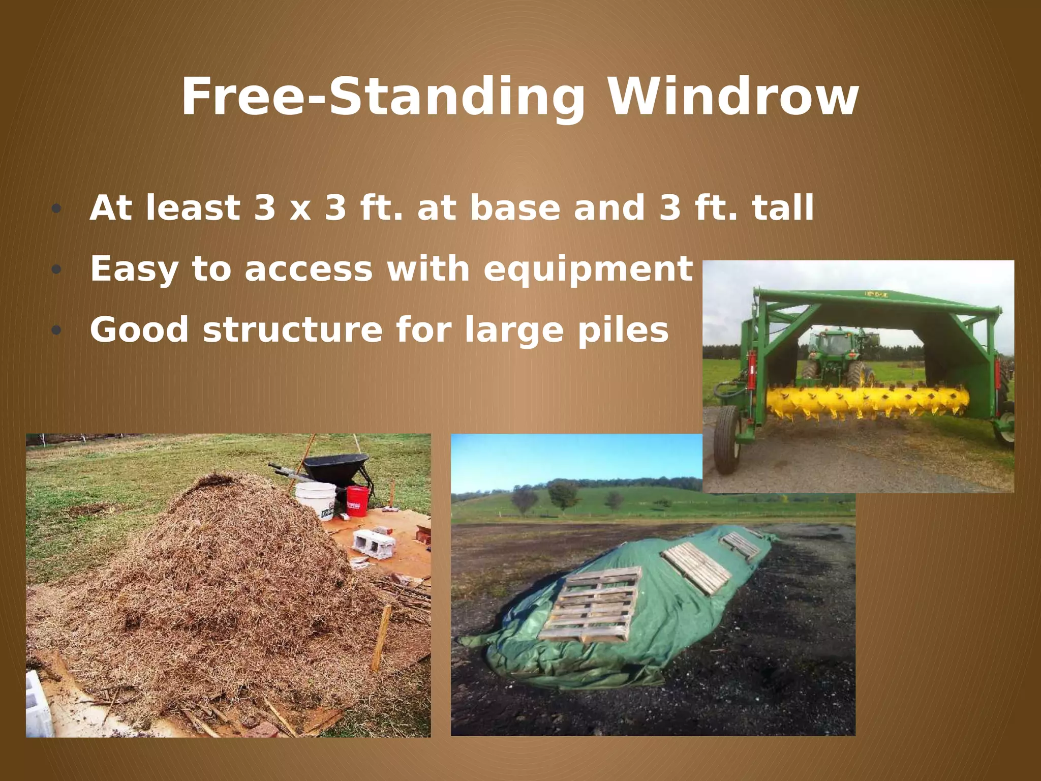 Free-Standing Windrow
• At least 3 x 3 ft. at base and 3 ft. tall
• Easy to access with equipment
• Good structure for large piles
 