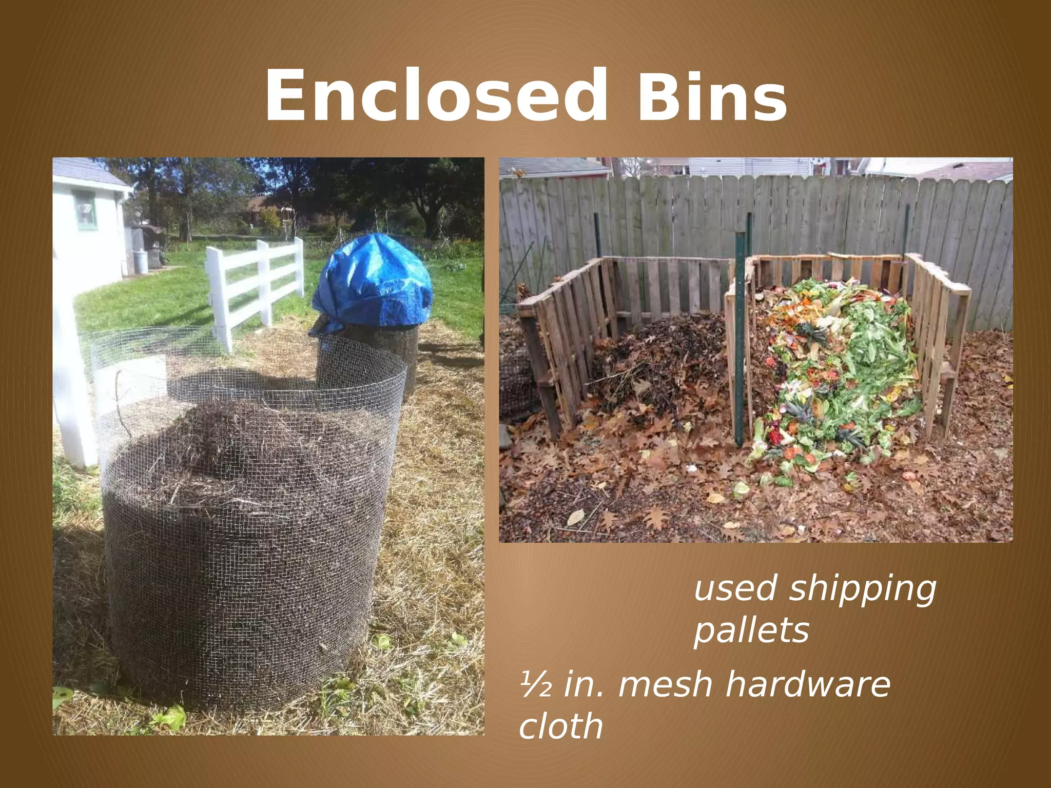 Enclosed Bins
used shipping
pallets
½ in. mesh hardware
cloth
 