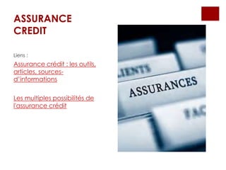 ASSURANCE
CREDIT
Liens :
Assurance crédit : les outils,
articles, sources-
d’informations
Les multiples possibilités de
l'assurance crédit
 