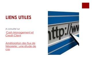 LIENS UTILES
A consulter sur
Cash Management et
Credit Client
Amélioration des flux de
trésorerie : une étude de
cas
 