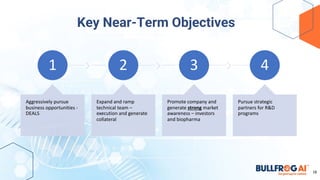 Key Near-Term Objectives
18
1
Aggressively pursue
business opportunities -
DEALS
2
Expand and ramp
technical team –
execution and generate
collateral
3
Promote company and
generate strong market
awareness – investors
and biopharma
4
Pursue strategic
partners for R&D
programs
 