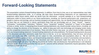 2
Forward-Looking Statements
This presentation contains forward-looking statements. In addition, from time to time, we or our representatives may make
forward-looking statements orally or in writing. We base these forward-looking statements on our expectations and
projections about future events, which we derive from the information currently available to us. Such forward-looking
statements relate to future events or our future performance, including: our financial performance and projections; our
growth in revenue and earnings; and our business prospects and opportunities. You can identify forward-looking statements
by those that are not historical in nature, particularly those that use terminology such as “may,” “should,” “expects,”
“anticipates,” “contemplates,” “estimates,” “believes,” “plans,” “projected,” “predicts,” “potential,” or “hopes” or the negative
of these or similar terms. In evaluating these forward-looking statements, you should consider various factors, including: our
ability to change the direction of the Company; our ability to keep pace with new technology and changing market needs;
and the competitive environment of our business. These and other factors may cause our actual results to differ materially
from any forward-looking statement. Forward-looking statements are only predictions. The forward-looking events discussed
in this document and other statements made from time to time by us or our representatives, may not occur, and actual
events and results may differ materially and are subject to risks, uncertainties and assumptions about us. We are not
obligated to publicly update or revise any forward-looking statement, whether as a result of uncertainties and assumptions,
the forward-looking events discussed in this document and other statements made from time to time by us or our
representatives might not occur. See offering documents for further risks and disclosures. Past performance is not indicative
of future results. There is now guarantee that any specific outcome will be achieved. Investments may be speculative, illiquid
and there is a total risk of loss.
 