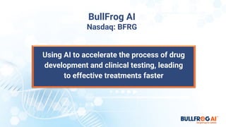 BullFrog AI
Nasdaq: BFRG
Using AI to accelerate the process of drug
development and clinical testing, leading
to effective treatments faster
 