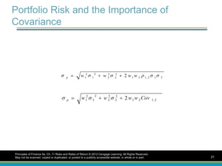 Portfolio Risk and the Importance of
Covariance
Principles of Finance 5e, Ch. 11 Risks and Rates of Return © 2012 Cengage Learning. All Rights Reserved.
May not be scanned, copied or duplicated, or posted to a publicly accessible website, in whole or in part. 21
 