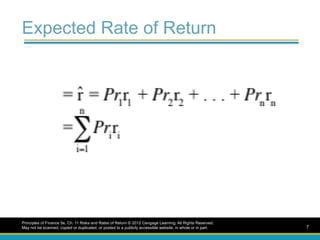 Expected Rate of Return
Principles of Finance 5e, Ch. 11 Risks and Rates of Return © 2012 Cengage Learning. All Rights Reserved.
May not be scanned, copied or duplicated, or posted to a publicly accessible website, in whole or in part. 7
 
