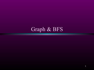 Graph & BFS
1
 