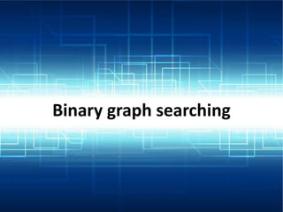 Binary graph searching
 