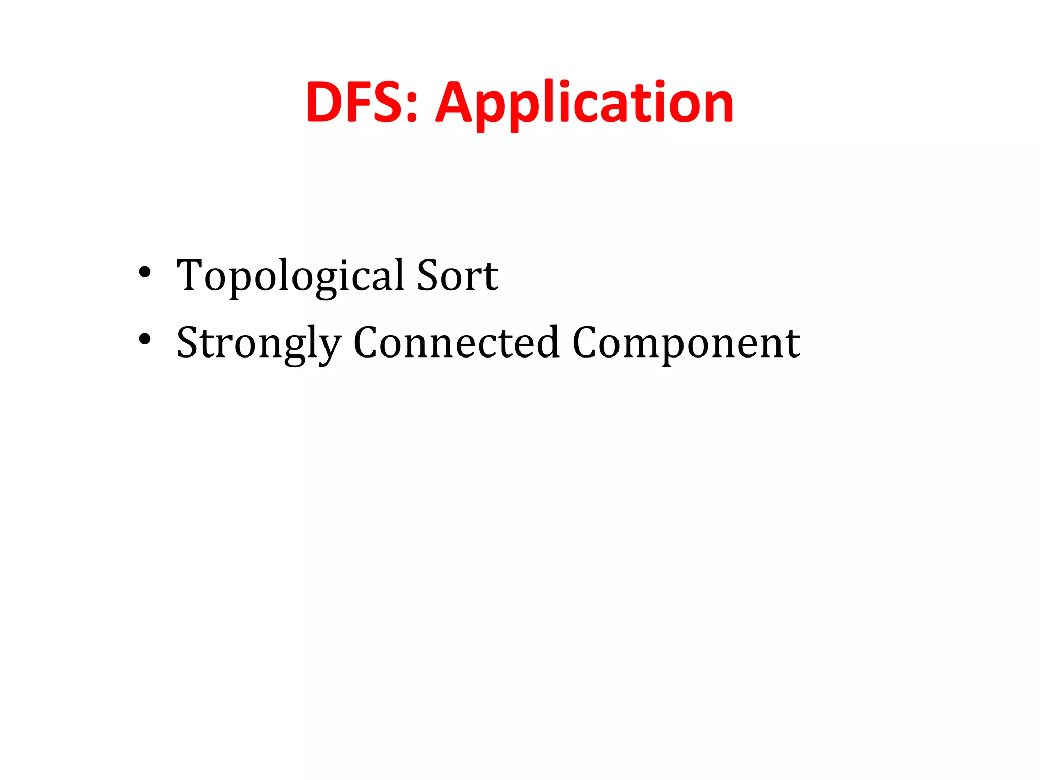 DFS: Application
• Topological Sort
• Strongly Connected Component
 