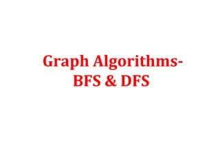 Graph Algorithms-
BFS & DFS
 