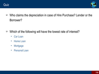 Who claims the depreciation in case of Hire Purchase? Lender or the Borrower? Which of the following will have the lowest rate of interest? Car Loan Home Loan Mortgage Personal Loan Quiz 