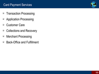 Card Payment Services Transaction Processing Application Processing Customer Care Collections and Recovery Merchant Processing Back-Office and Fulfillment 