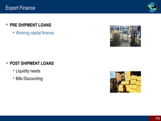 PRE SHIPMENT LOANS   Working capital finance POST SHIPMENT LOANS  Liquidity needs  Bills Discounting  Export Finance 